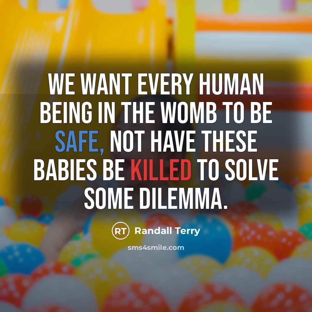 “We want every human being in the womb to be…” quote by Randall Terry