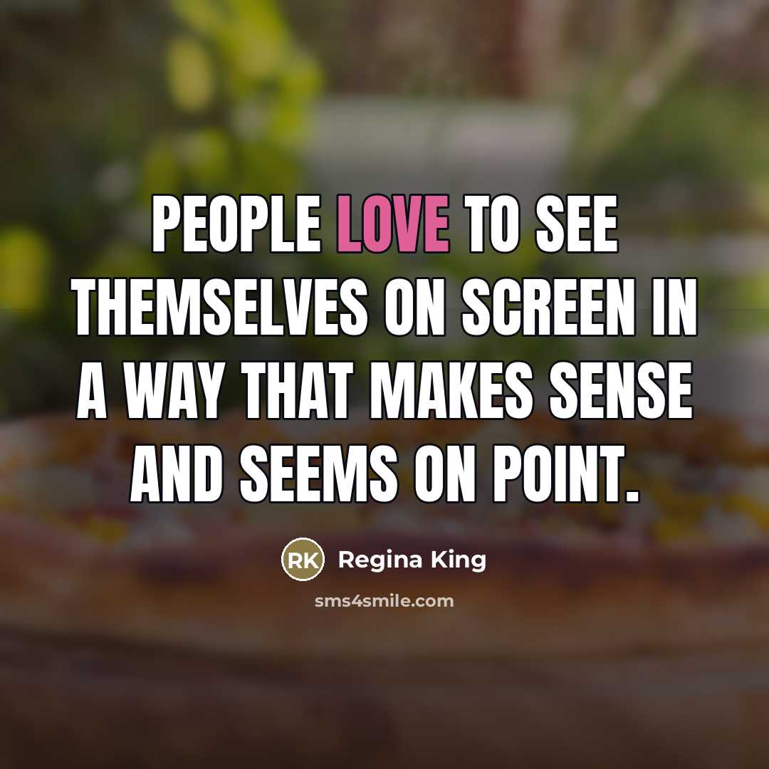 “People love to see themselves on screen in a way…” quote by Regina King