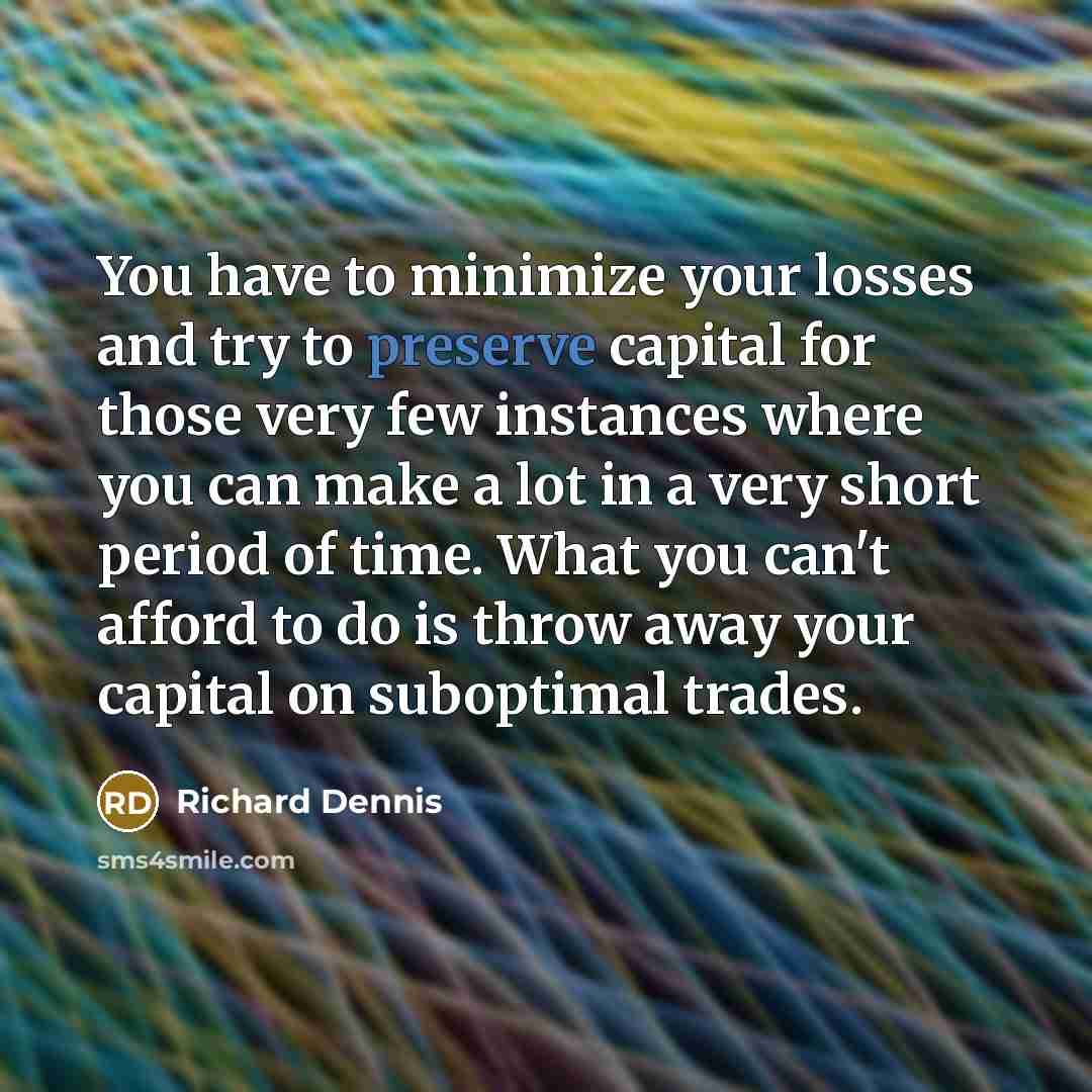 “You have to minimize your losses and try to preserve…” quote by Richard Dennis