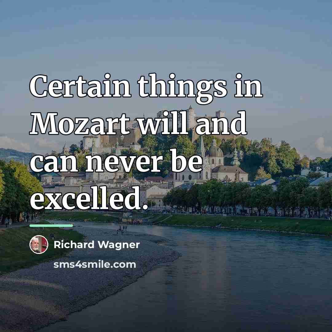 “Certain things in Mozart will and can never be excelled.…” quote by Richard Wagner