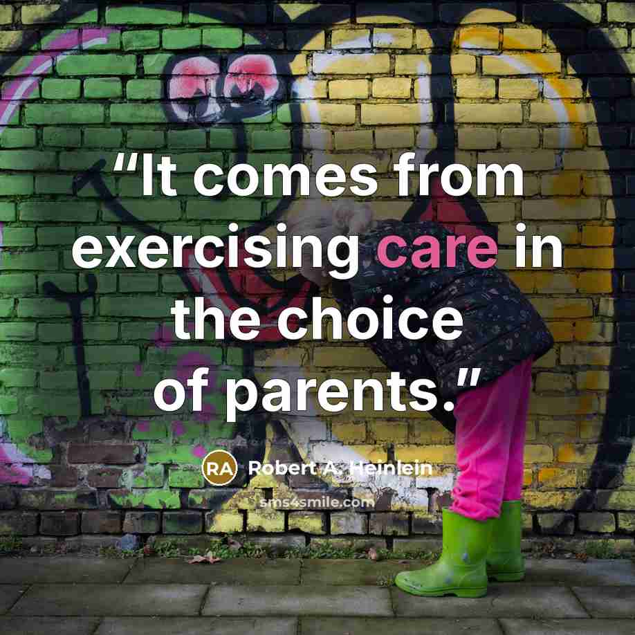 “It comes from exercising care in the choice of parents.” quote by Robert A. Heinlein