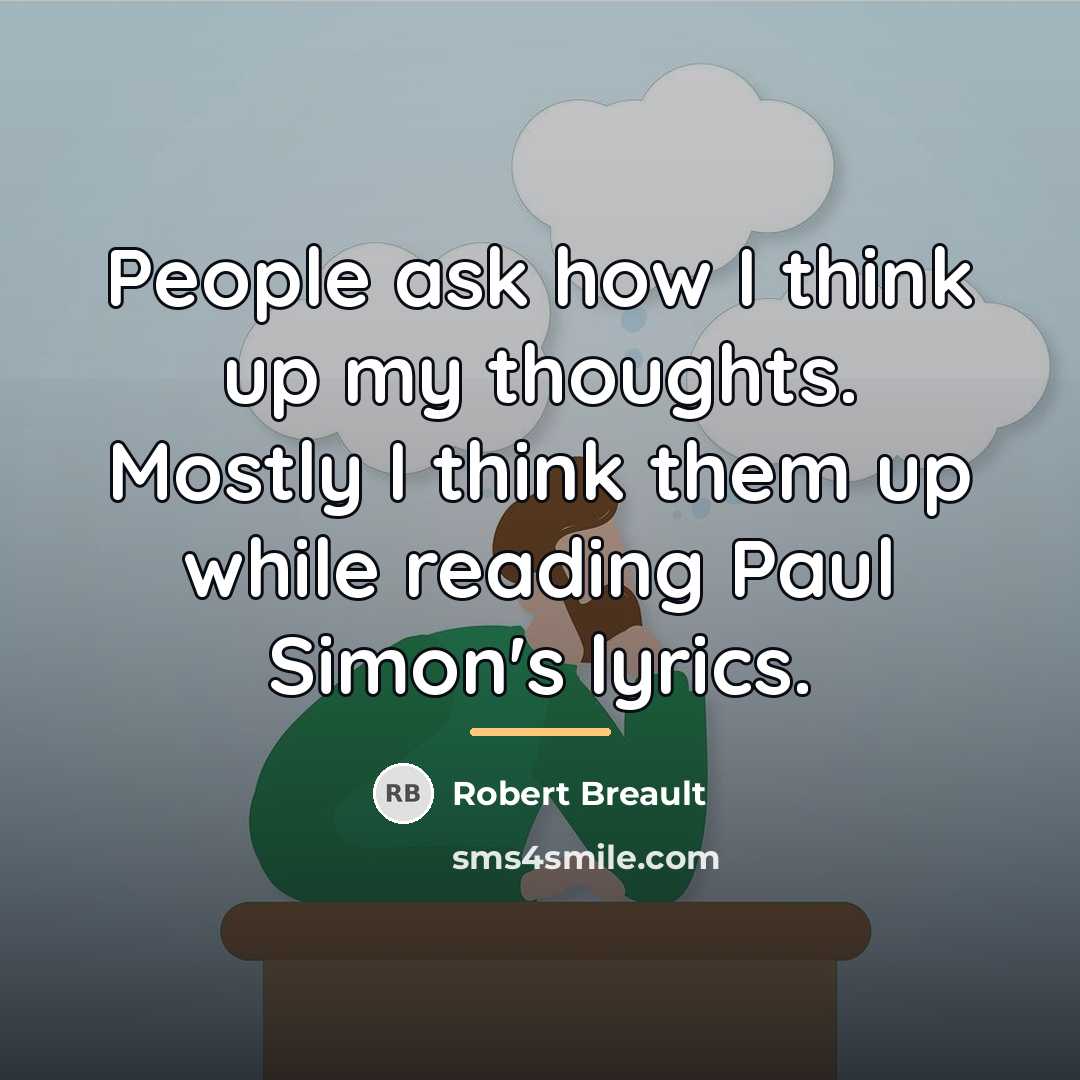 “People ask how I think up my thoughts. Mostly I…” quote by Robert Breault