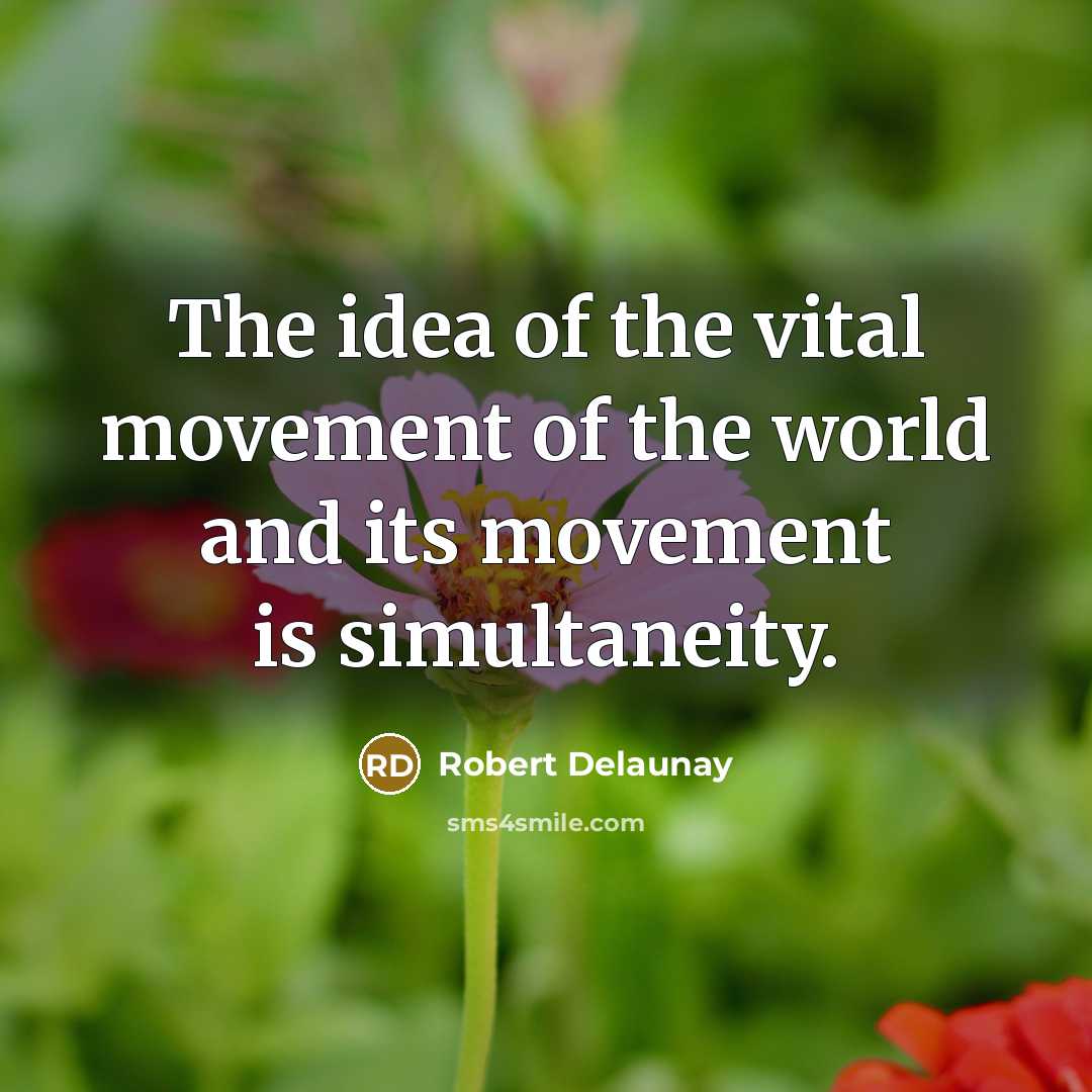 “The idea of the vital movement of the world and…” quote by Robert Delaunay