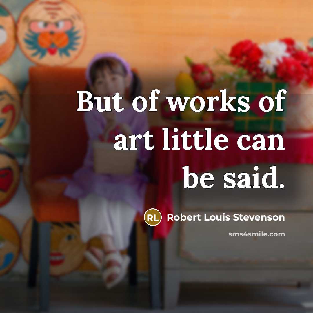 “But of works of art little can be said.…” quote by Robert Louis Stevenson