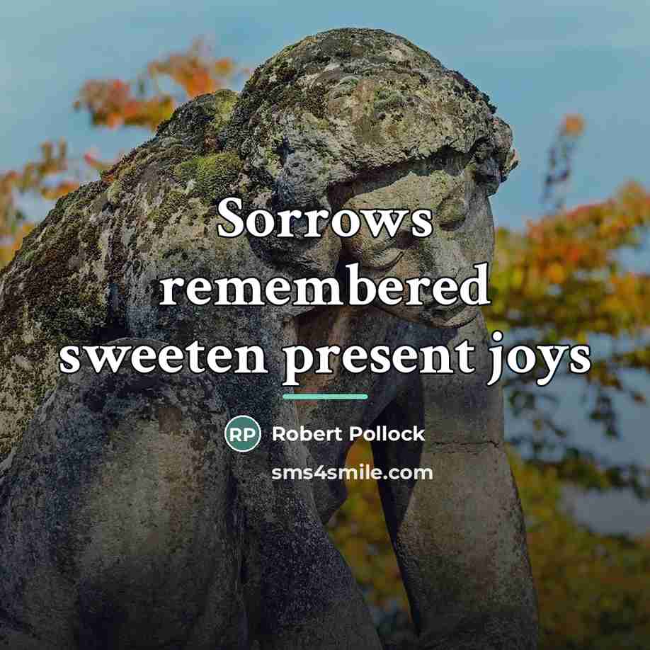 “Sorrows remembered sweeten present joys…” quote by Robert Pollock