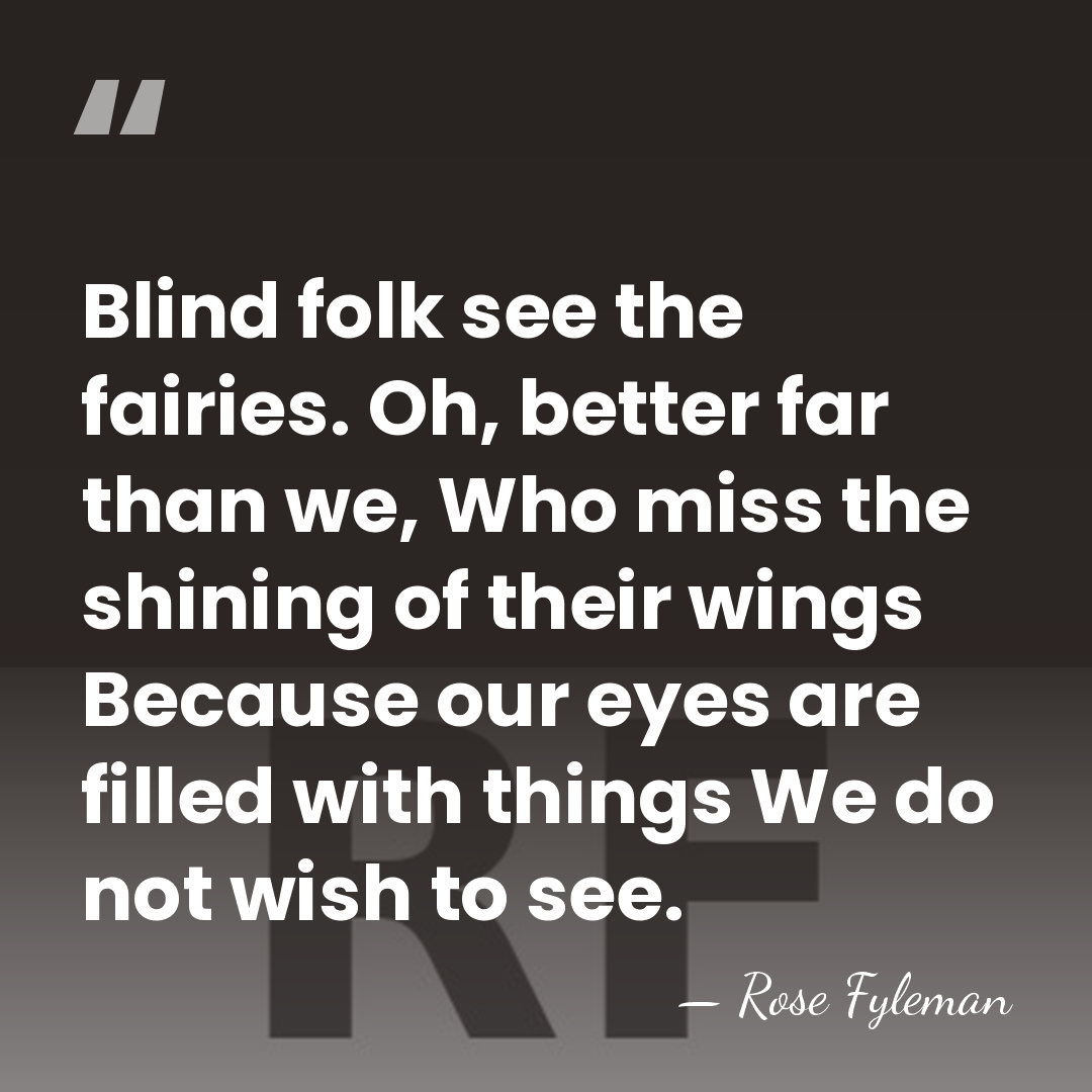 Blind folk see the fairies. Oh, better far than we, Who miss&hellip; - Rose Fyleman