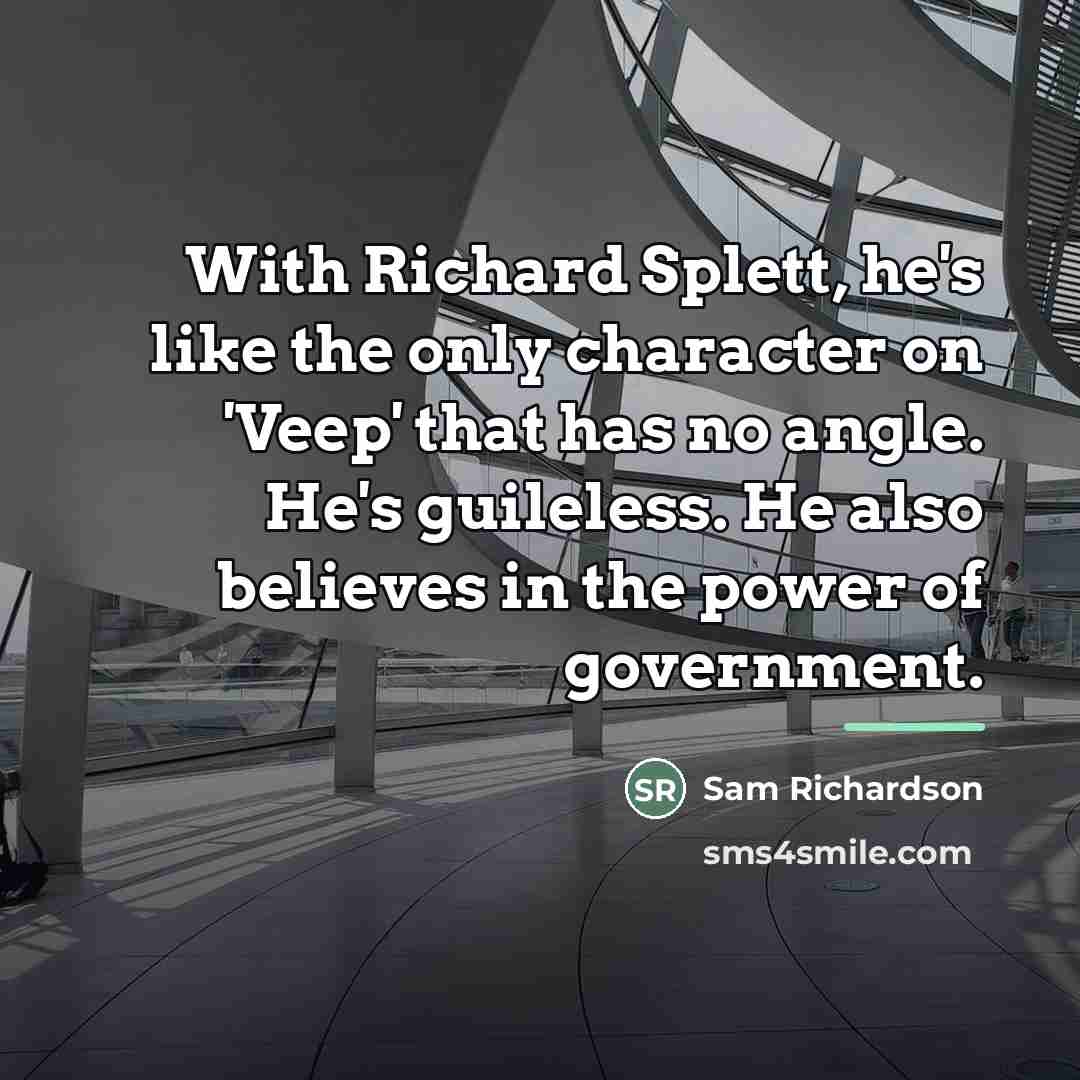 “With Richard Splett, he's like the only character on 'Veep'…” quote by Sam Richardson