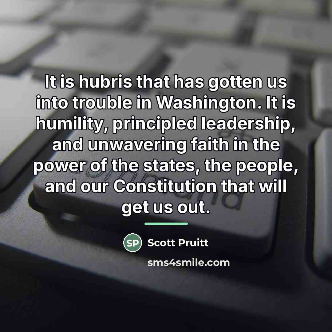 “It is hubris that has gotten us into trouble in…” quote by Scott Pruitt