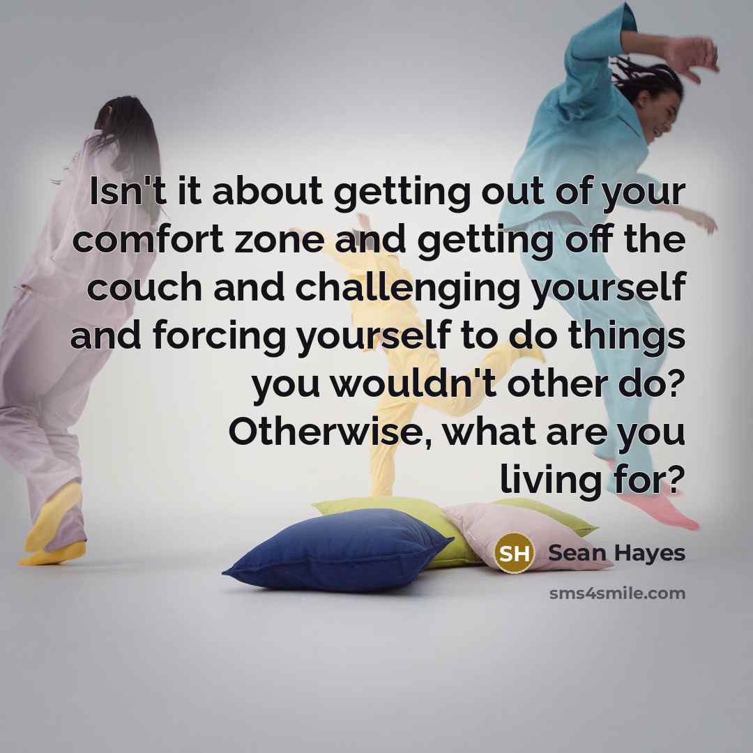 “Isn't it about getting out of your comfort zone and…” quote by Sean Hayes