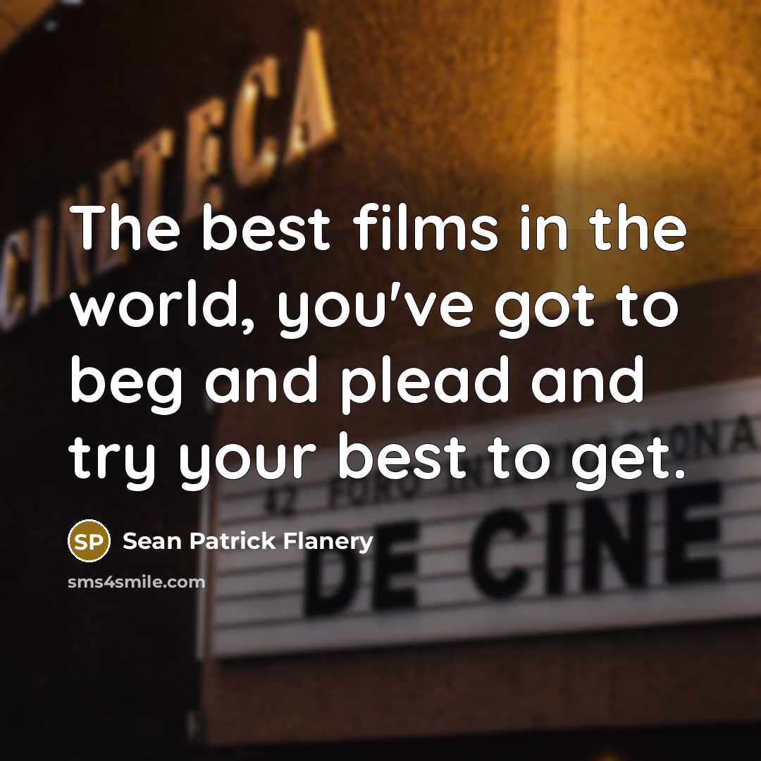 “The best films in the world, you've got to beg…” quote by Sean Patrick Flanery