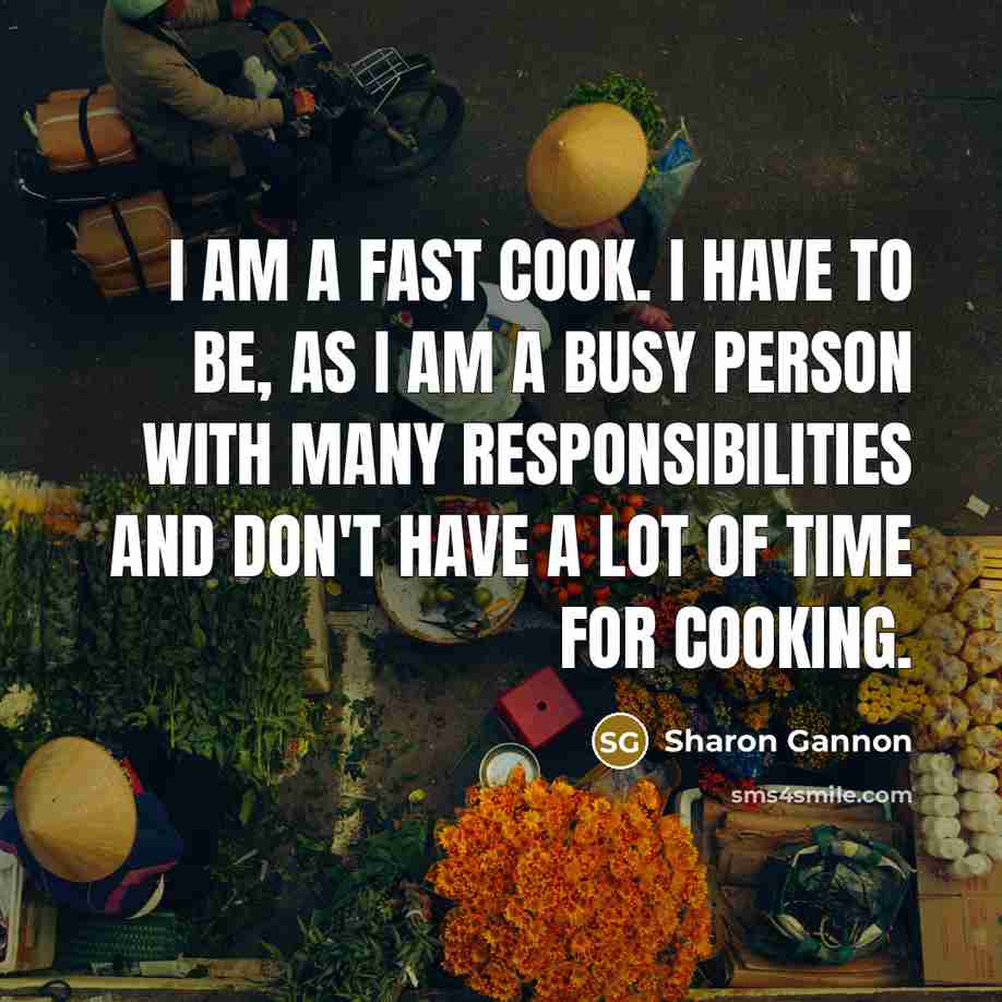 “I am a fast cook. I have to be, as…” quote by Sharon Gannon