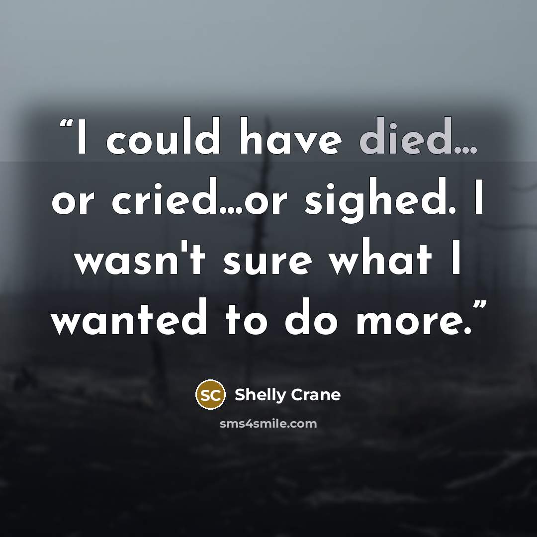 “I could have died... or cried...or sighed. I wasn't sure what I wanted to do more.” quote by Shelly Crane
