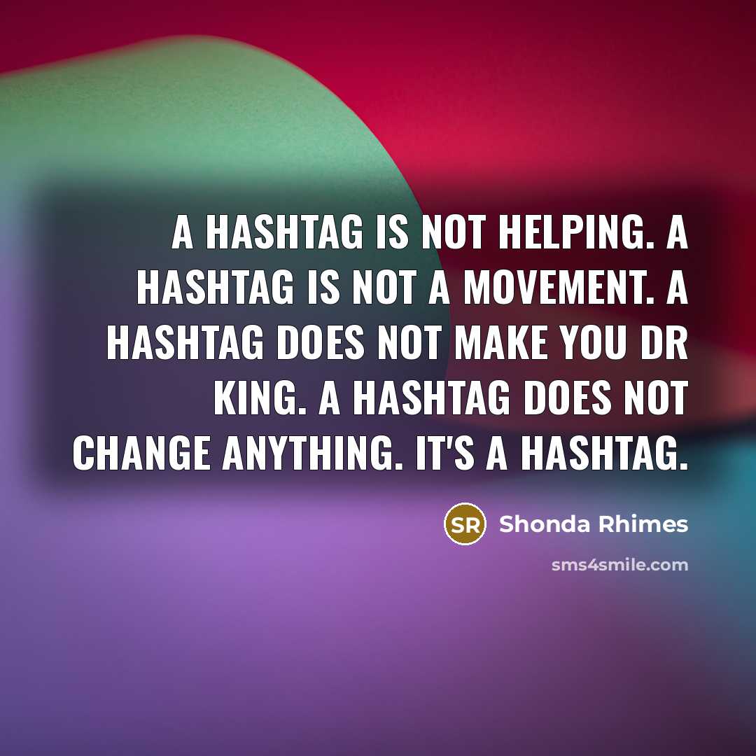 “A hashtag is not helping. A hashtag is not a…” quote by Shonda Rhimes