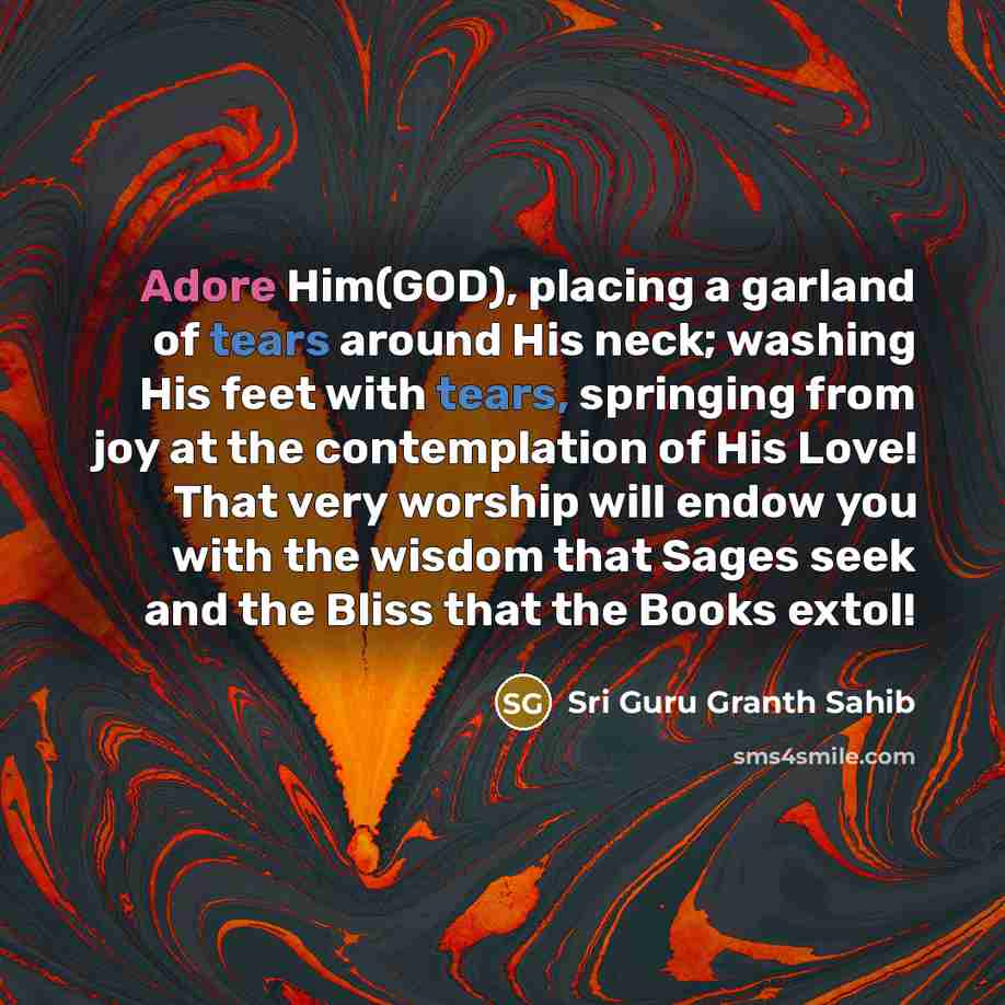 “Adore Him(GOD), placing a garland of tears around His neck;…” quote by Sri Guru Granth Sahib