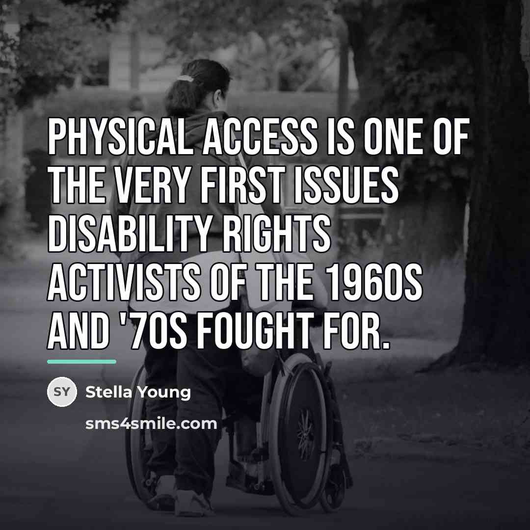“Physical access is one of the very first issues disability…” quote by Stella Young
