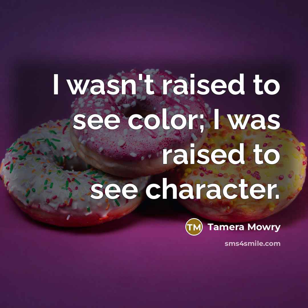 “I wasn't raised to see color; I was raised to…” quote by Tamera Mowry