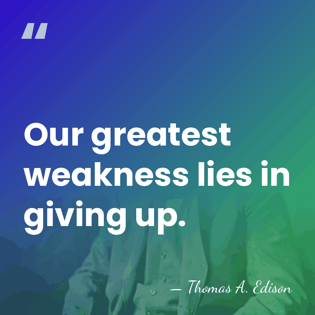 Our greatest weakness lies in giving up. - Thomas Edison