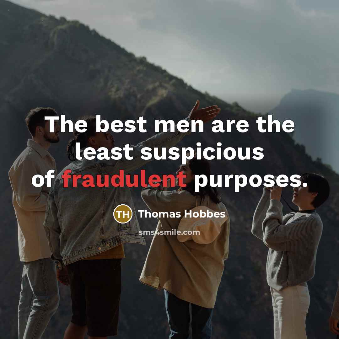 “The best men are the least suspicious of fraudulent purposes.…” quote by Thomas Hobbes