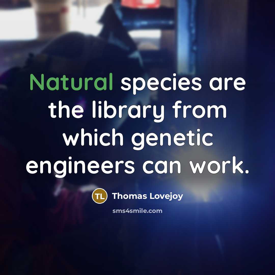 “Natural species are the library from which genetic engineers can…” quote by Thomas Lovejoy