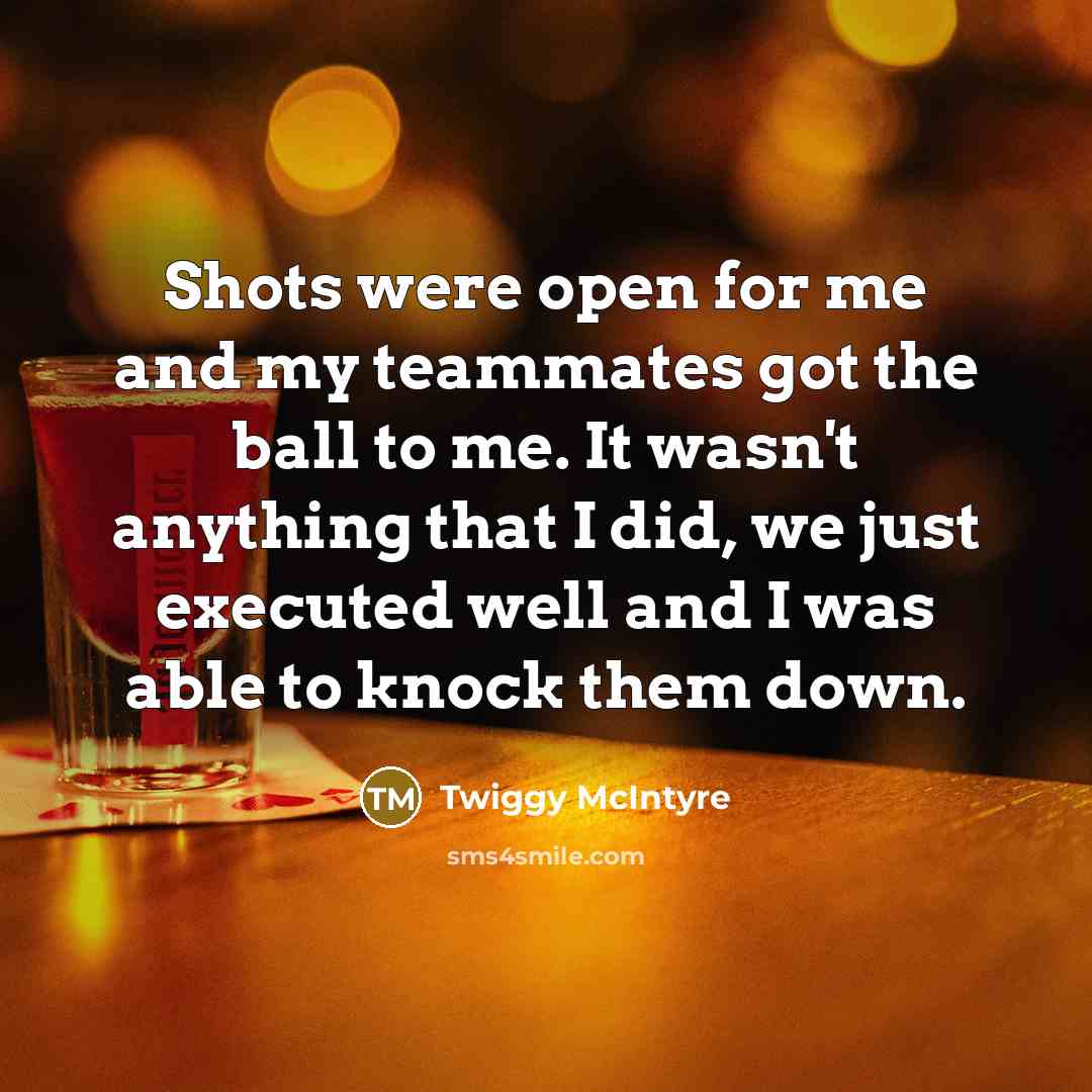 “Shots were open for me and my teammates got the…” quote by Twiggy McIntyre
