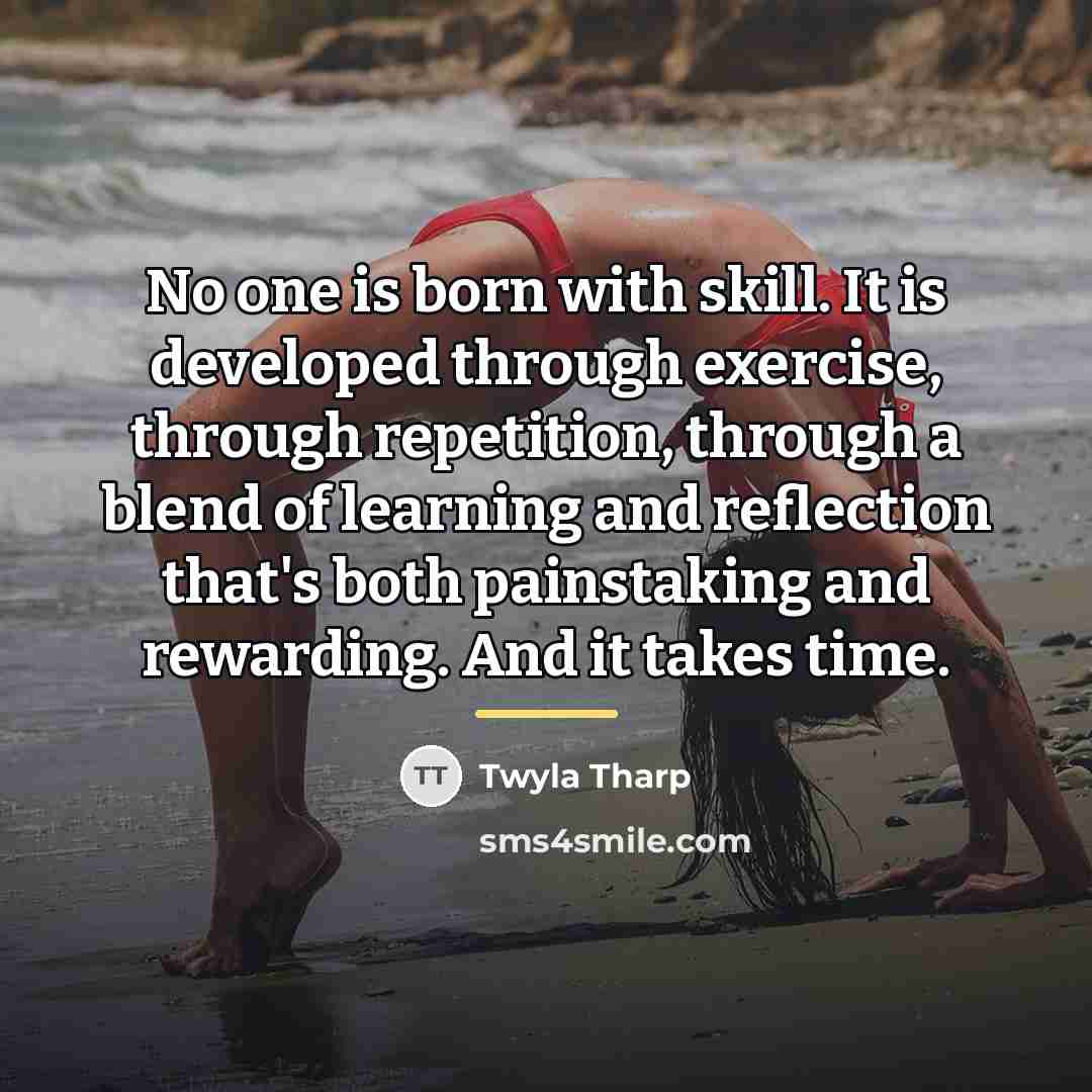 “No one is born with skill. It is developed through…” quote by Twyla Tharp