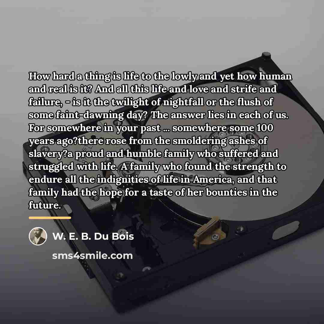 “How hard a thing is life to the lowly and…” quote by W. E. B. Du Bois