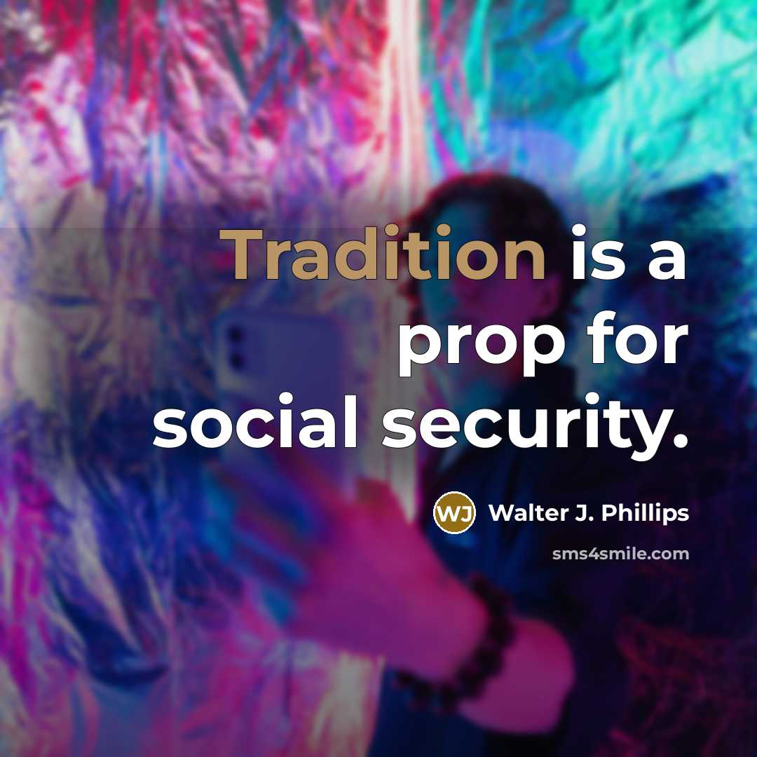 “Tradition is a prop for social security.…” quote by Walter J. Phillips