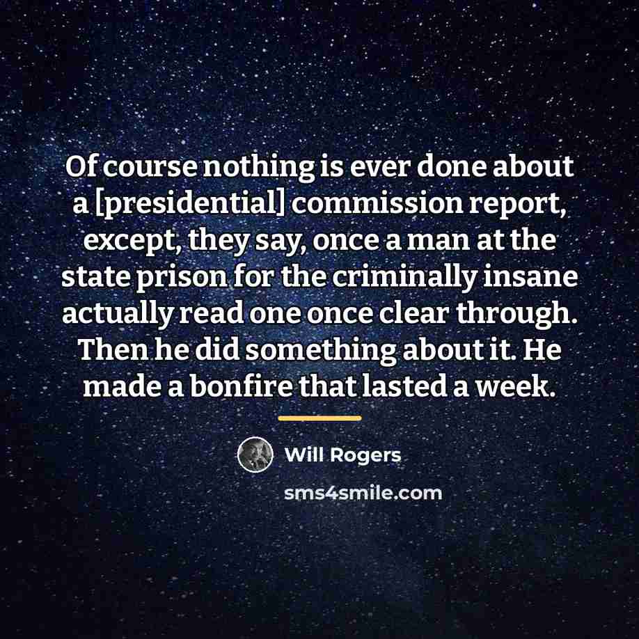 “Of course nothing is ever done about a [presidential] commission…” quote by Will Rogers