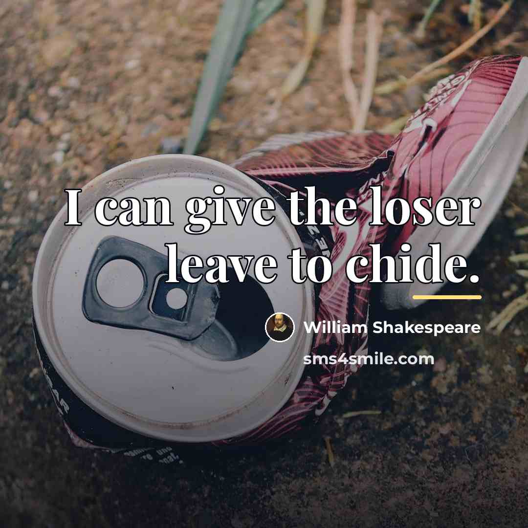 “I can give the loser leave to chide.…” quote by William Shakespeare