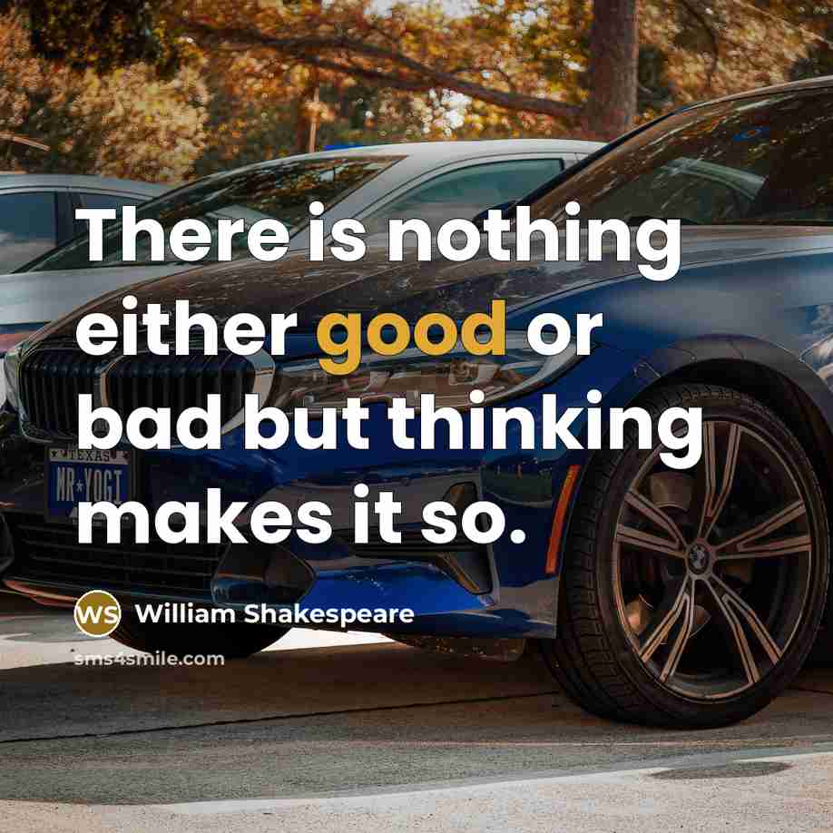 “There is nothing either good or bad but thinking makes…” quote by William Shakespeare