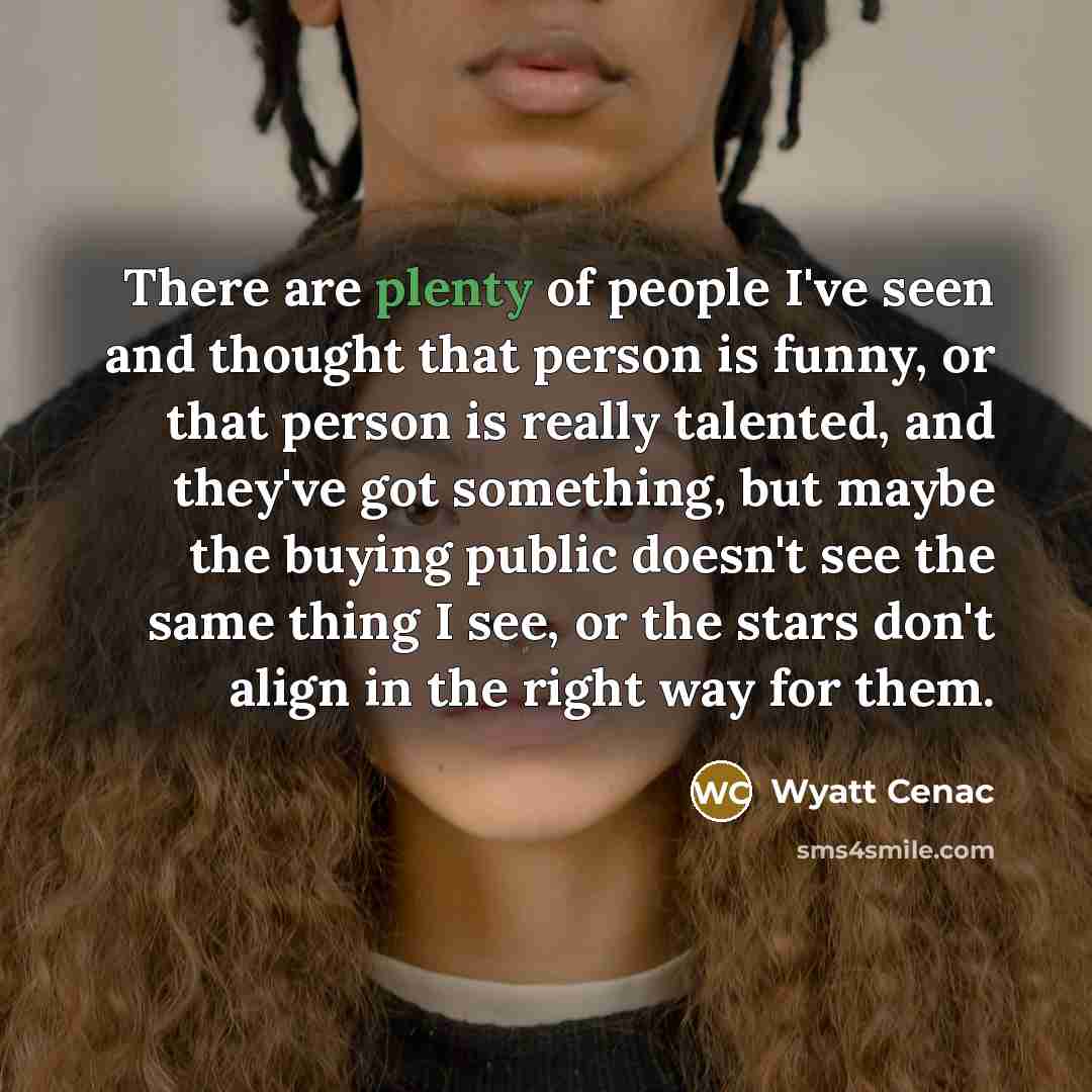 “There are plenty of people I've seen and thought that…” quote by Wyatt Cenac
