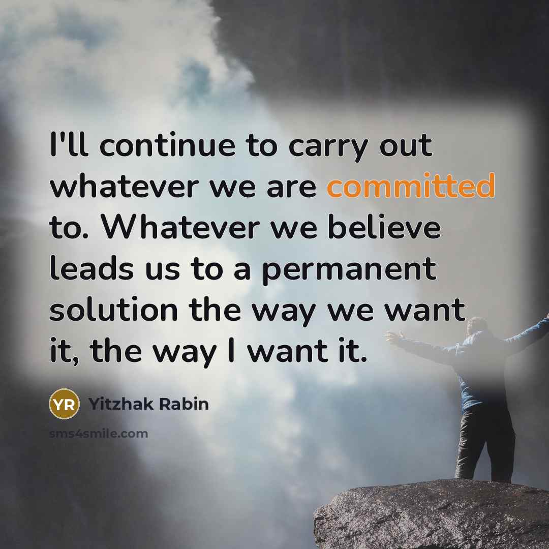 “I'll continue to carry out whatever we are committed to.…” quote by Yitzhak Rabin