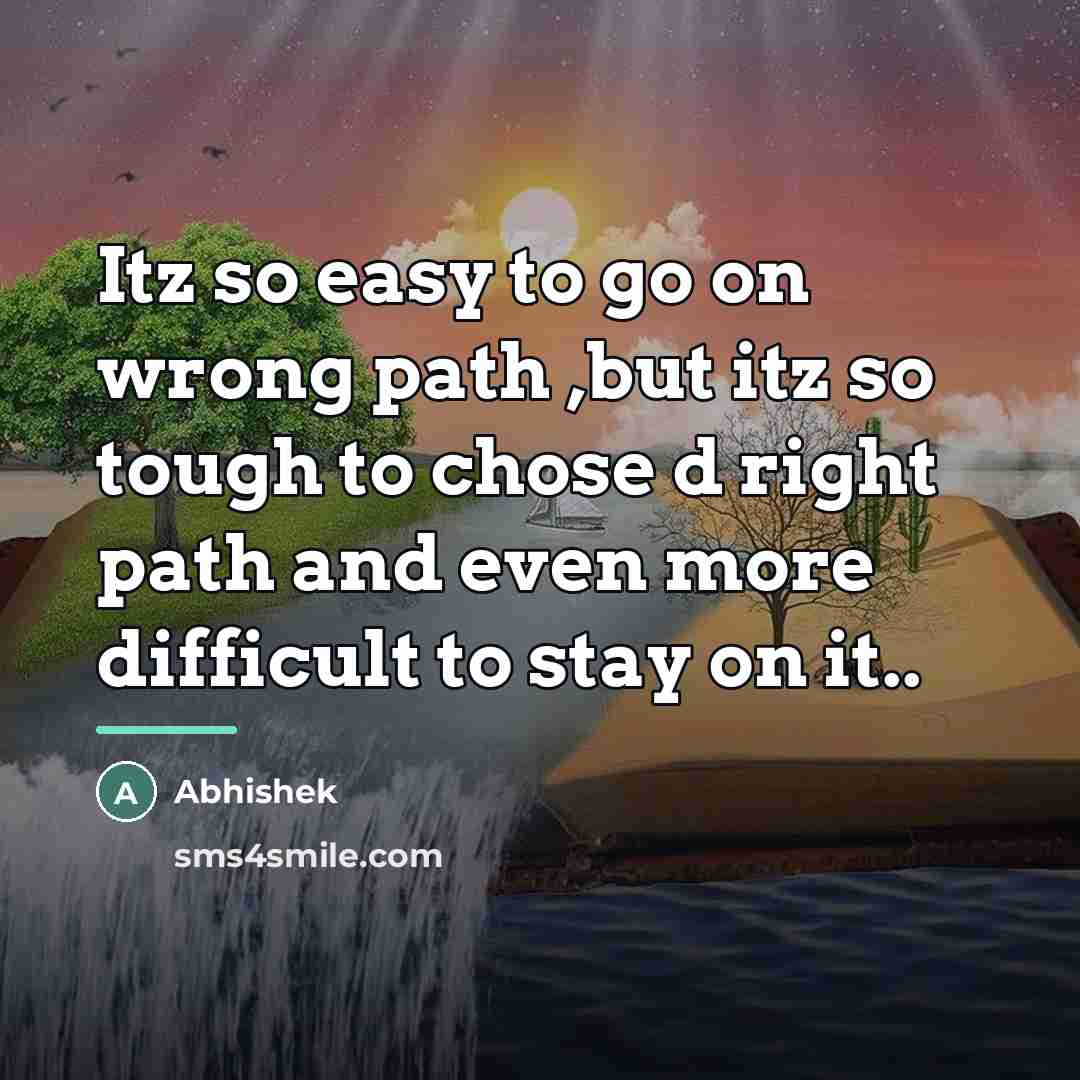 “Itz so easy to go on wrong path ,but itz…” quote by Abhishek