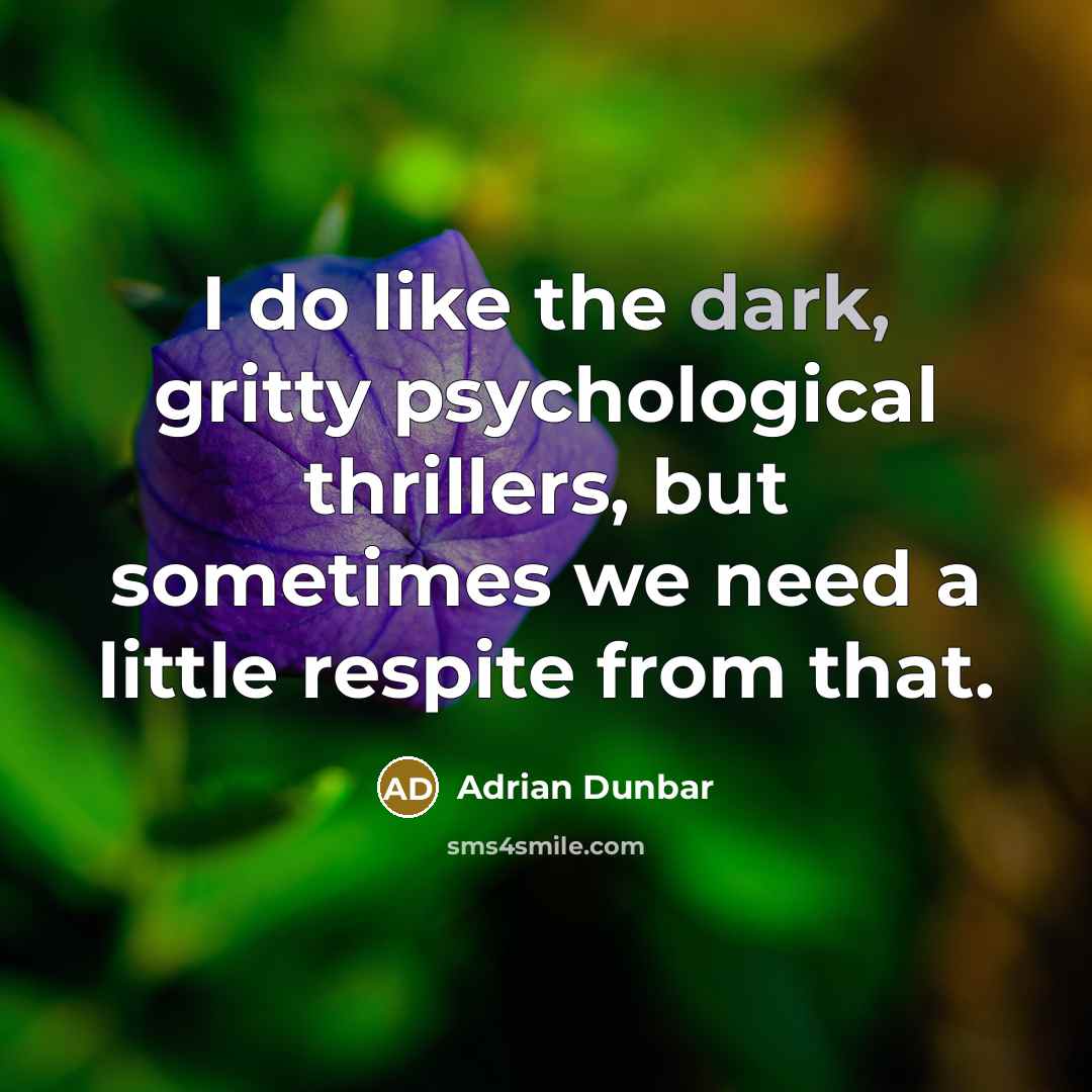 “I do like the dark, gritty psychological thrillers, but sometimes…” quote by Adrian Dunbar