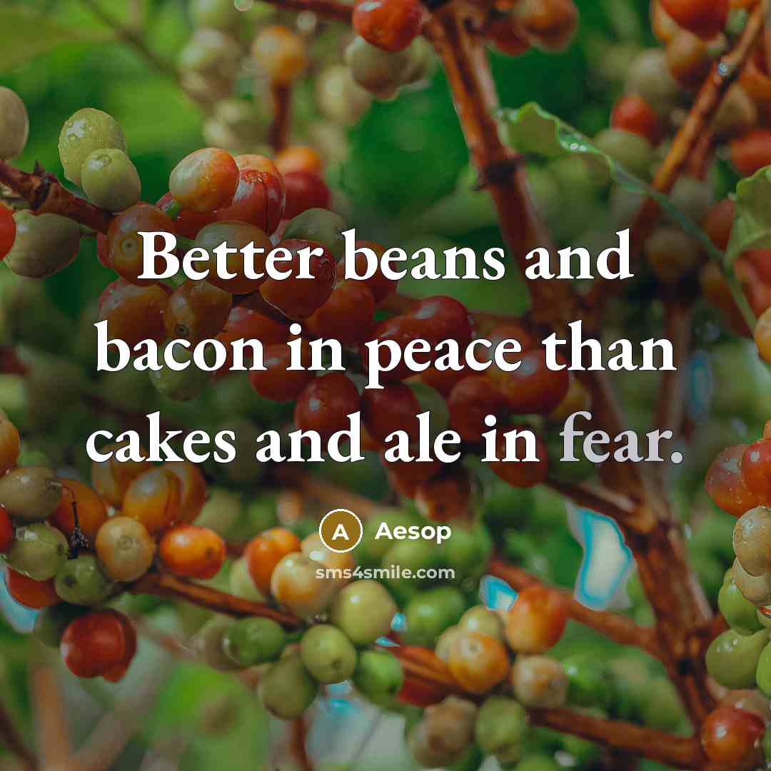 “Better beans and bacon in peace than cakes and ale…” quote by Aesop