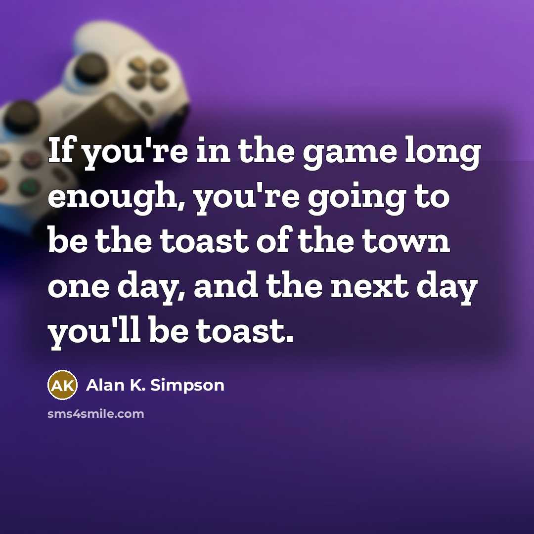 “If you're in the game long enough, you're going to…” quote by Alan K. Simpson