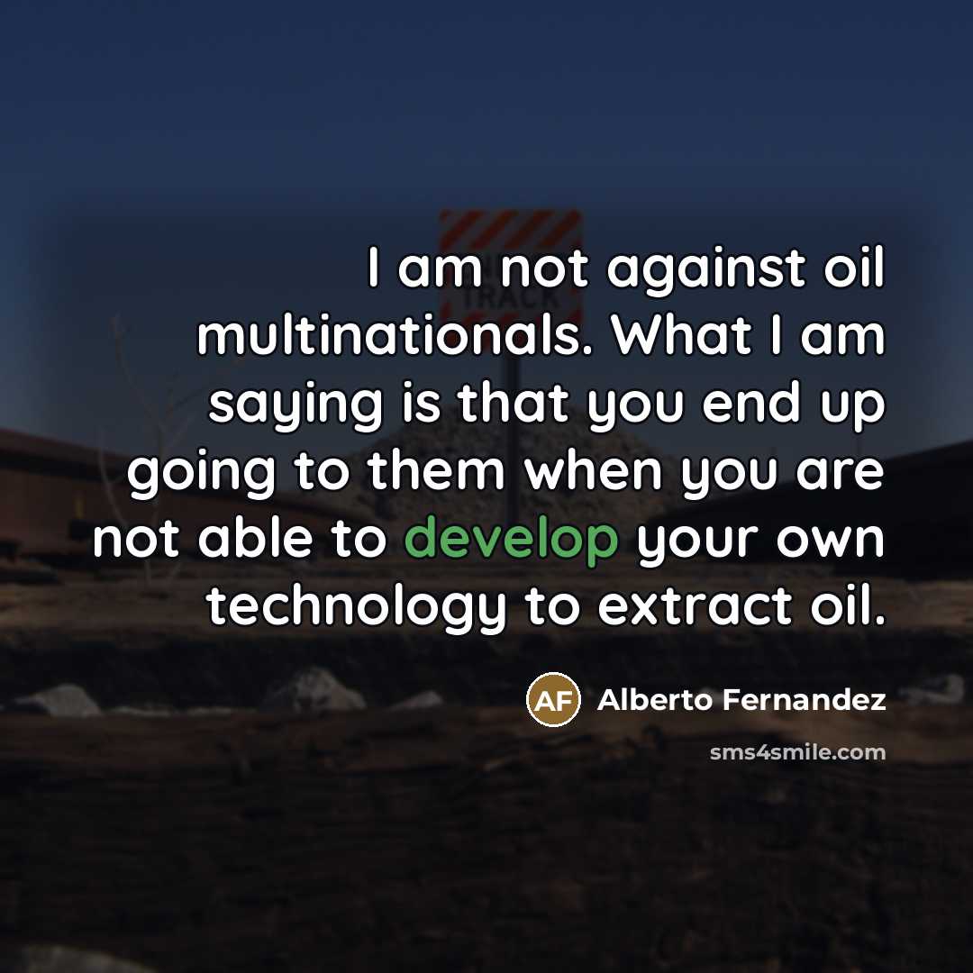 “I am not against oil multinationals. What I am saying…” quote by Alberto Fernandez
