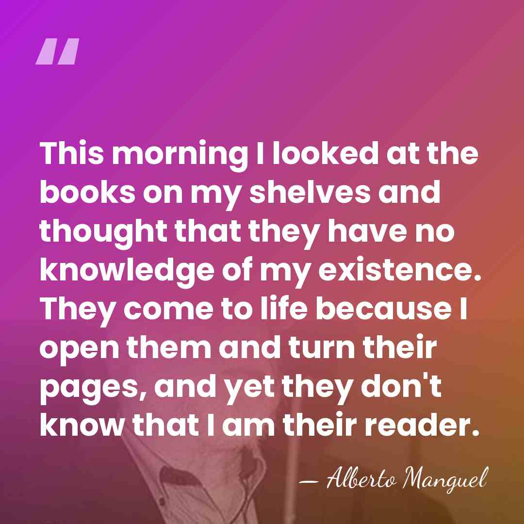 This morning I looked at the books on my shelves and thought&hellip; - Alberto Manguel