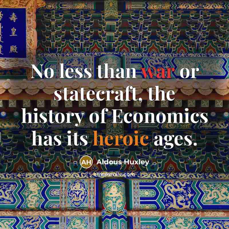 “No less than war or statecraft, the history of Economics…” quote by Aldous Huxley