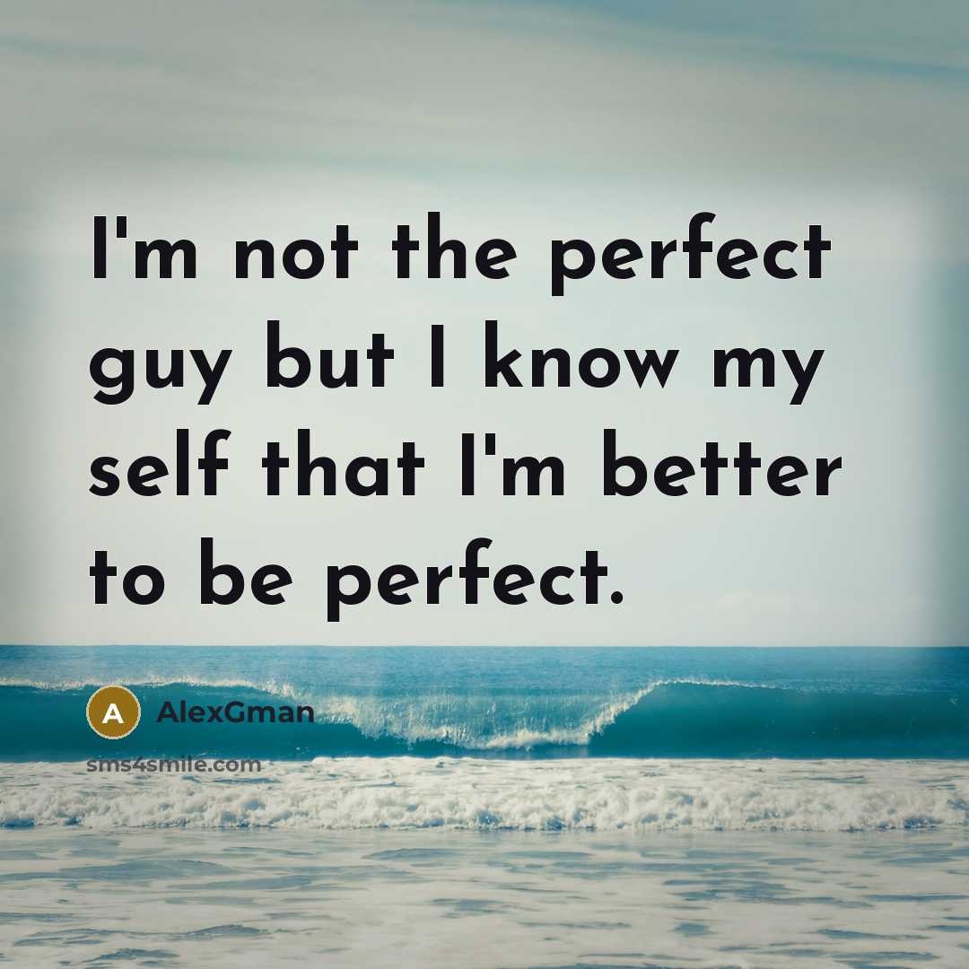 “I'm not the perfect guy but I know my self…” quote by AlexGman