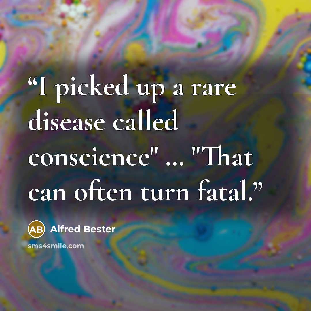 “I picked up a rare disease called conscience" … "That can often turn fatal.” quote by Alfred Bester