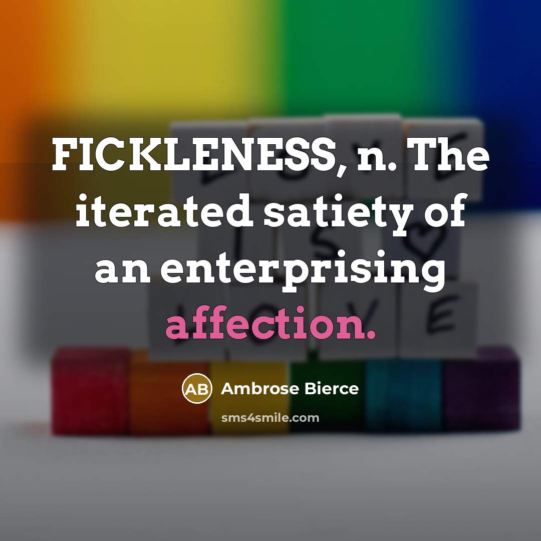 “FICKLENESS, n. The iterated satiety of an enterprising affection.…” quote by Ambrose Bierce