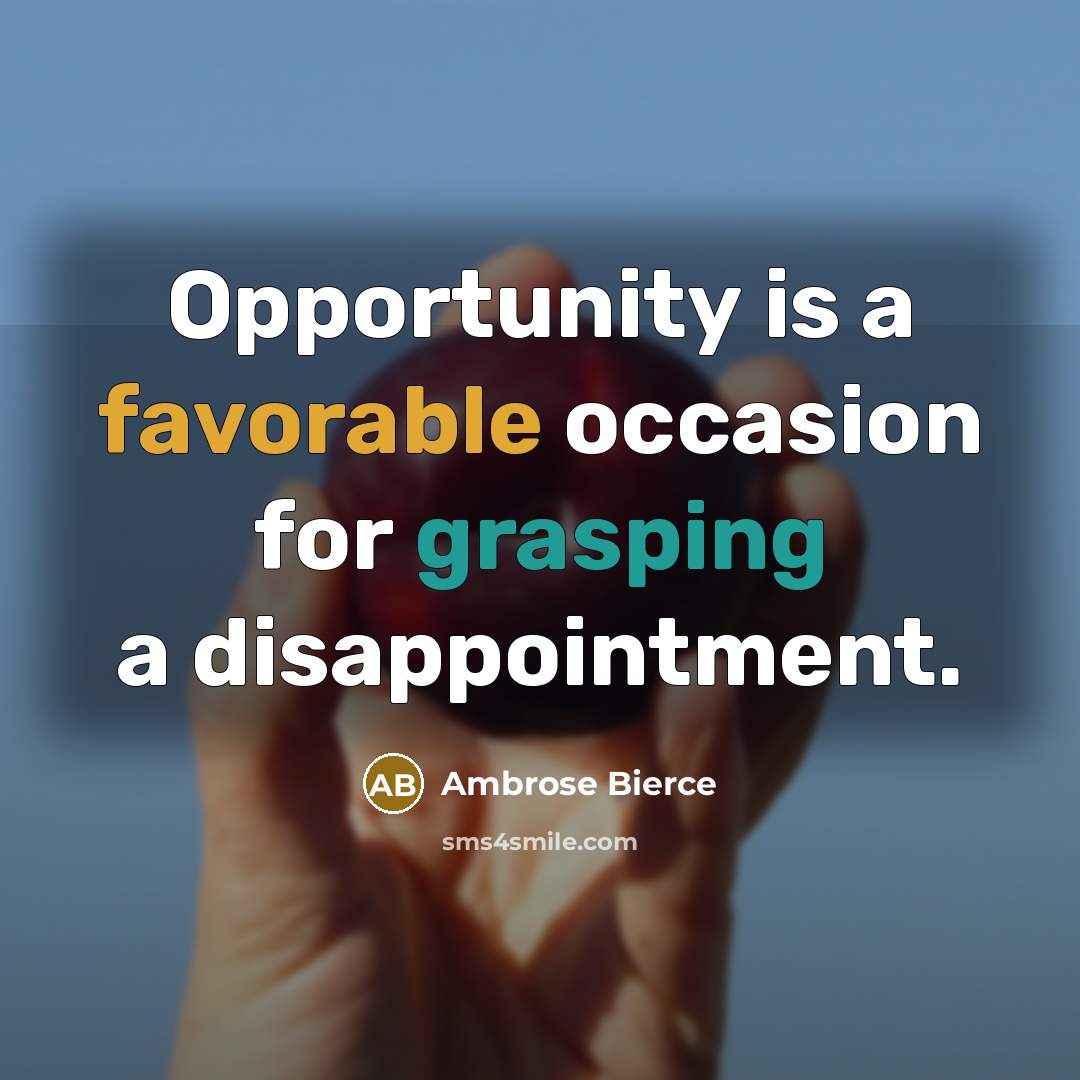 “Opportunity is a favorable occasion for grasping a disappointment.…” quote by Ambrose Bierce