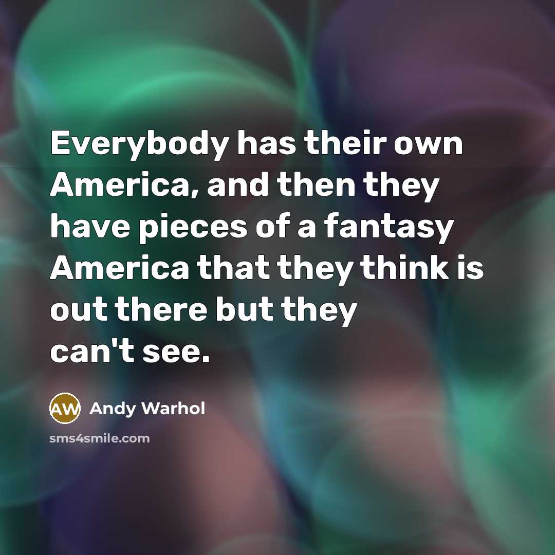 “Everybody has their own America, and then they have pieces…” quote by Andy Warhol