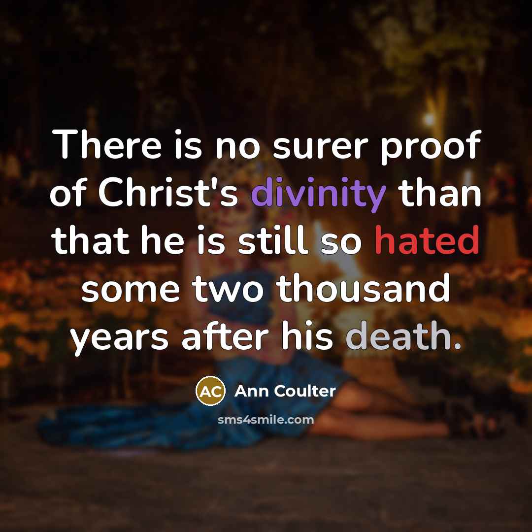 “There is no surer proof of Christ's divinity than that…” quote by Ann Coulter