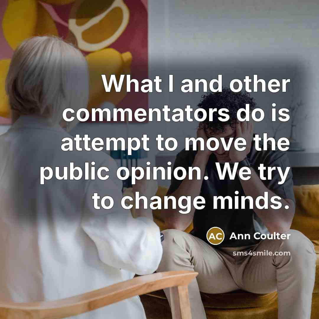 “What I and other commentators do is attempt to move…” quote by Ann Coulter