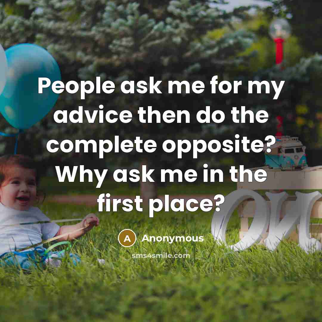 “People ask me for my advice then do the complete…” quote by Anonymous