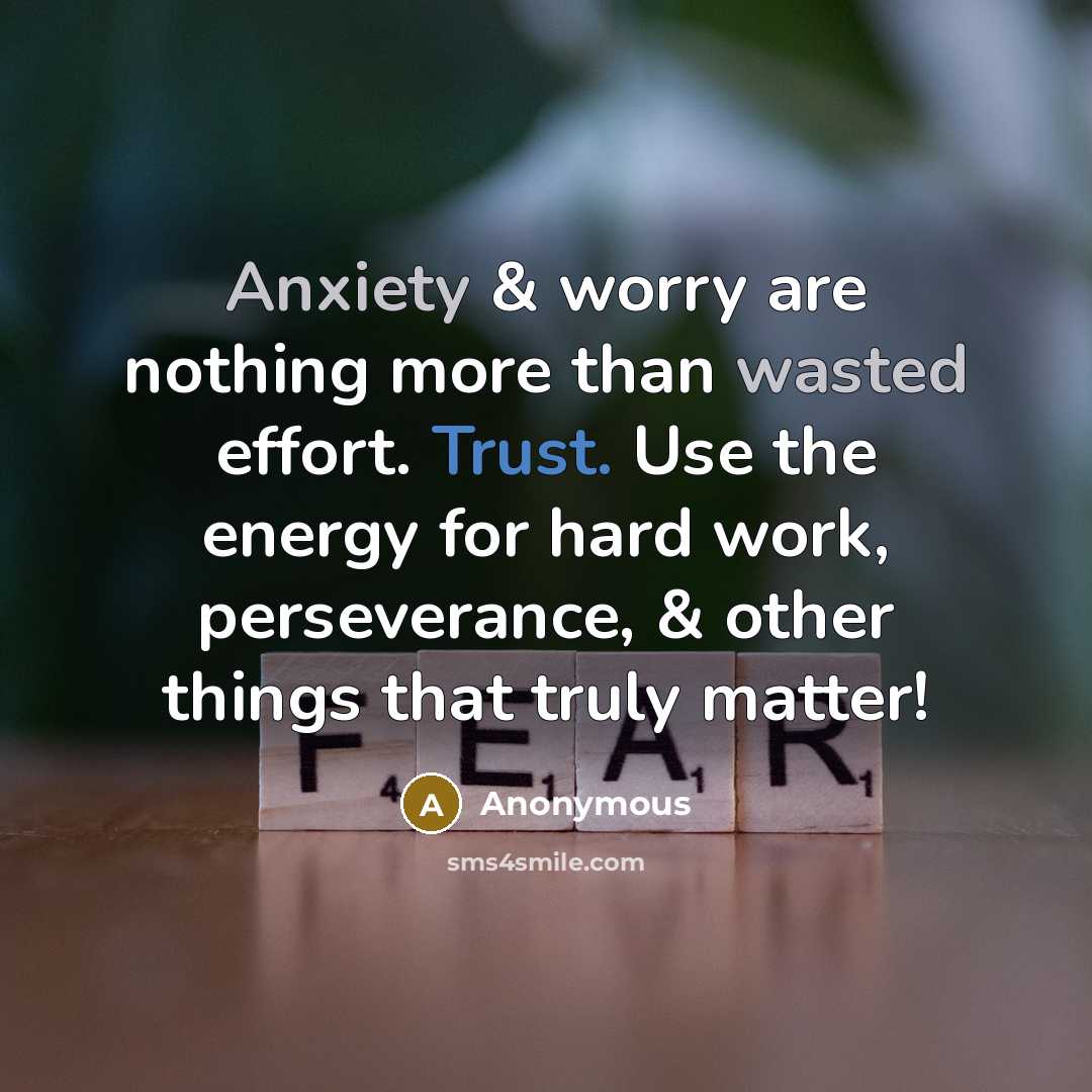 “Anxiety & worry are nothing more than wasted effort. Trust. Use the energy for hard work, perseverance, & other things that truly matter!” quote by Anonymous