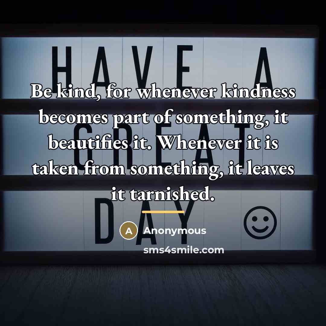 “Be kind, for whenever kindness becomes part of something, it…” quote by Anonymous