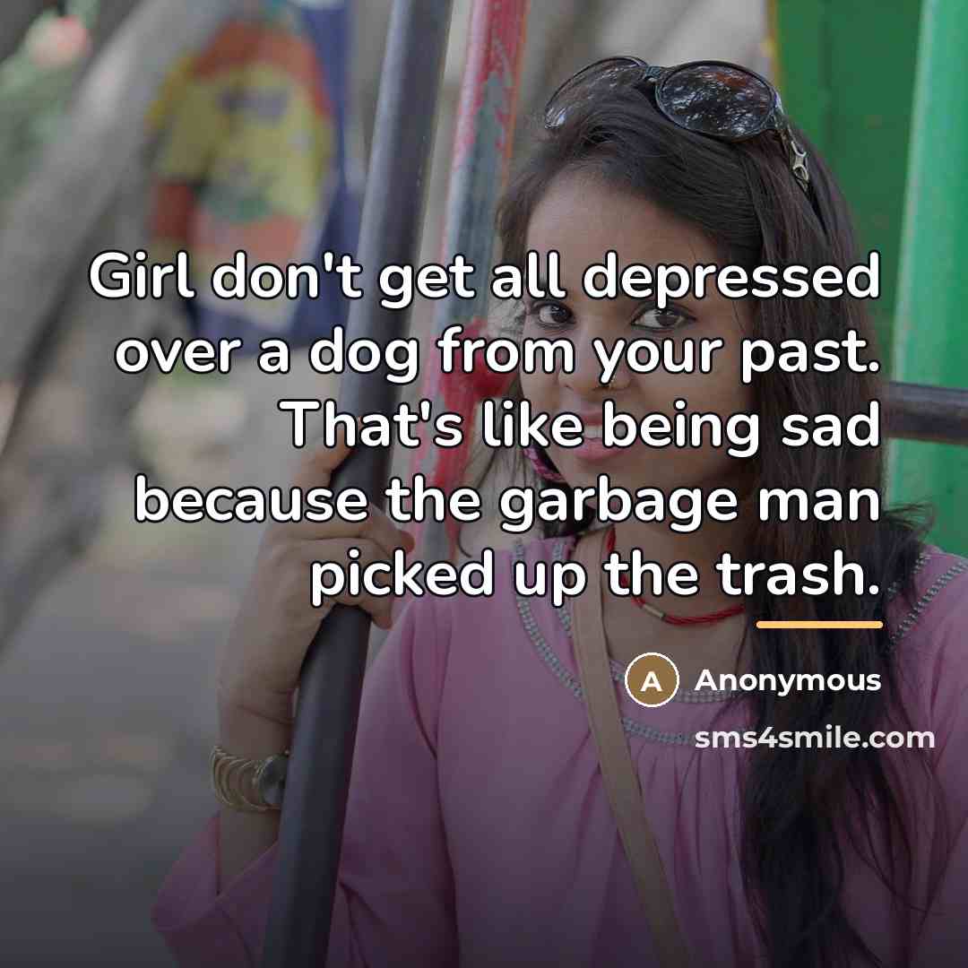 “Girl don't get all depressed over a dog from your…” quote by Anonymous